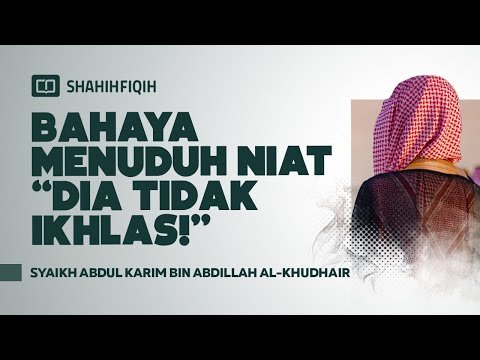 bahaya menuduh niat “dia tidak ikhlas!” syaikh abdul karim bin abdillah al khudhair