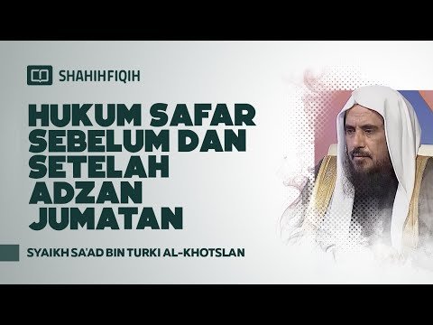 hukum safar sebelum dan setelah adzan jumatan syaikh sa'ad bin turki al khotslan