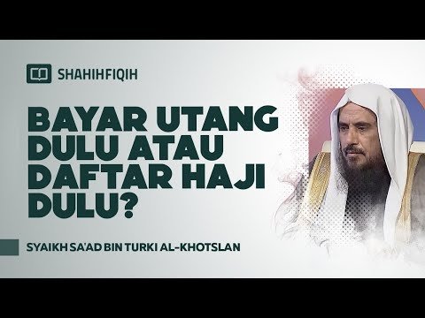 bayar utang dulu atau daftar haji dulu? syaikh sa'ad bin turki al khotslan