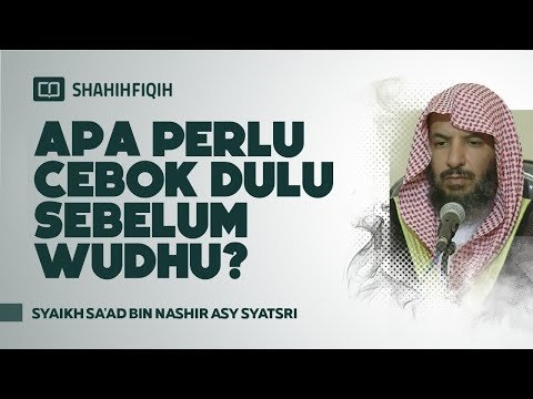 apa perlu cebok dulu sebelum wudhu? syaikh sa'ad bin nashir asy syatsri