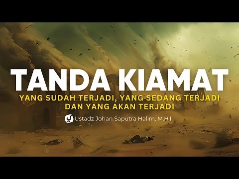 tanda kiamat, yang sudah terjadi, yang sedang dan akan terjadi ustadz johan saputra halim, m.h.i.