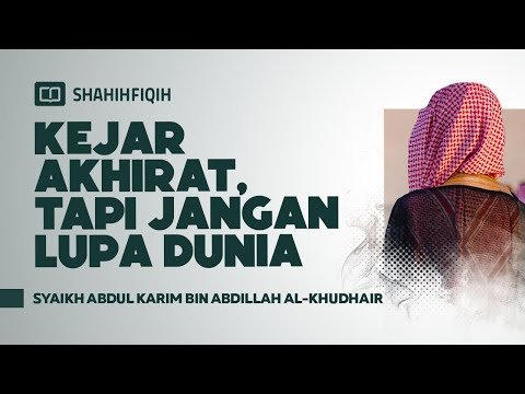 kejar akhirat, tapi jangan lupa dunia syaikh abdul karim bin abdillah al khudhair