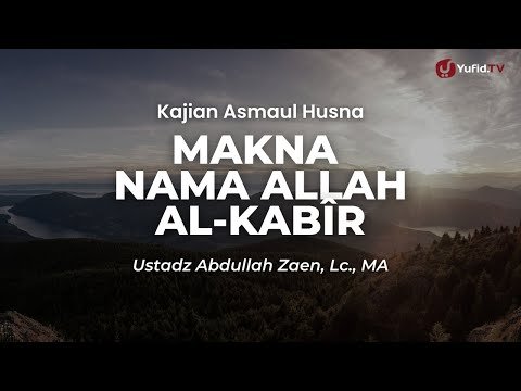 kajian asmaul husna: makna nama allah al kabîr ustdaz abdullah zaen, lc., m.a.