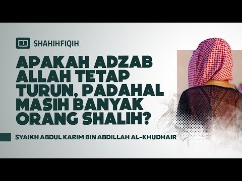 apakah adzab allah tetap turun, padahal masih banyak orang shalih? syaikh abdul karim al khudhair