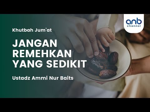 khutbah jum’at jangan remehkan yang sedikit | ustadz ammi nur baits