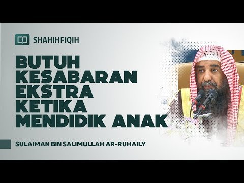 butuh kesabaran ekstra ketika mendidik anak syaikh sulaiman bin salimullah ar ruhaily