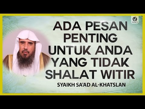 ada pesan penting untuk anda yang tidak shalat witir syaikh sa'ad al khatslan #nasehatulama