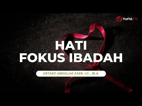 hati fokus ibadah ustadz abdullah zaen, lc., m.a.