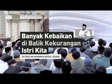 banyak kebaikan di balik kekurangan istri kita | ustadz muhammad nuzul dzikri hafizhahumullah 