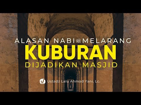 dalil larangan menjadikan kuburan sebagai masjid ustadz lalu ahmad yani, lc.