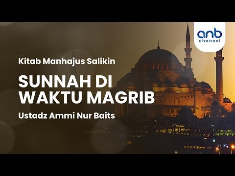 sunnah di waktu magrib | ustadz ammi nur baits