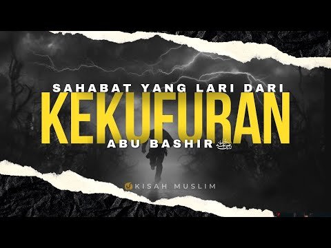 sahabat yang lari dari kekufuran, kisah abu bashir radhiallahu ‘anhu kisah muslim yufid tv