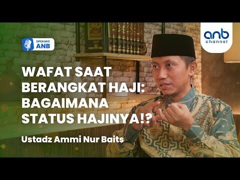 open mic anb : wafat saat berangkat haji, bagaimana status hajinya!? | ustadz ammi nur baits