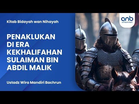 penaklukan di era kekhalifahan sulaiman bin abdul malik | ustadz wira mandiri bachrun