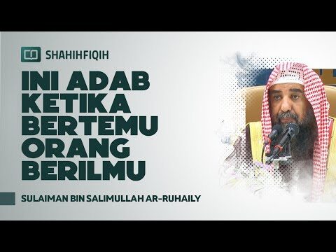 ini adab ketika bertemu orang berilmu syaikh sulaiman bin salimullah ar ruhaily
