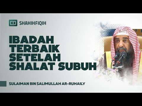 ibadah terbaik setelah shalat subuh syaikh sulaiman bin salimullah ar ruhaily