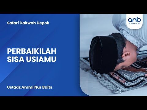 perbaikilah sisa usiamu | ustadz ammi nur baits