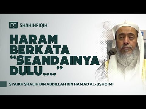 haram berkata “ seandainya dulu ” syaikh shalih bin abdillah bin hamad al ushoimi