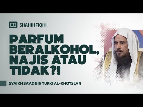 parfum beralkohol, najis atau tidak?! syaikh sa'ad bin turki al khotslan