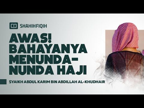 awas! bahayanya menunda nunda haji syaikh abdul karim bin abdillah al khudhair
