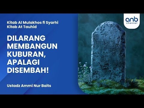 dilarang membangun kuburan, apalagi disembah! | ustadz ammi nur baits