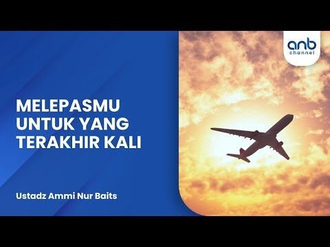 melepasmu untuk yang terakhir kali | ustadz ammi nur baits