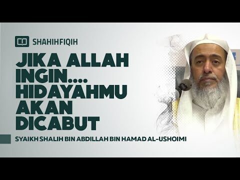 jika allah ingin hidayahmu akan dicabut syaikh shalih bin abdillah bin hamad al ushoimi
