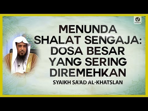 menunda shalat sengaja: dosa besar yang sering diremehkan syaikh sa'ad al khatslan #nasehatulama