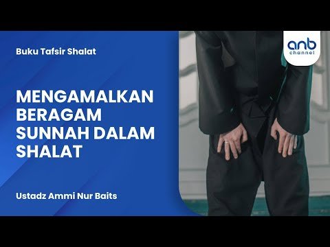 mengamalkan beragam sunnah dalam shalat | ustadz ammi nur baits