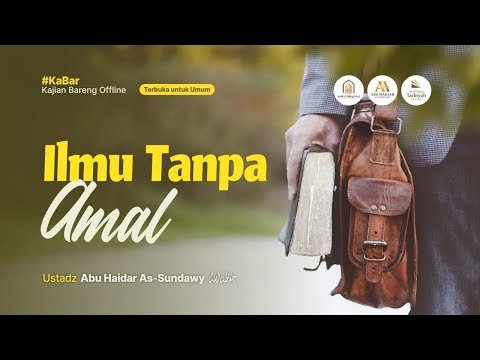 ilmu tanpa amal ustadz abu haidar as sundawy حفظه الله